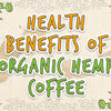Health Benefits Of Organic Hemp Coffee