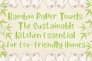 Bamboo Paper Towels: The Sustainable Kitchen Essential for Eco-friendly Homes