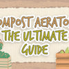 Compost Aerator: The Ultimate Guide